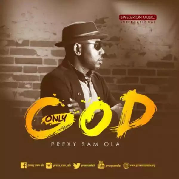 Prexy Sam Ola - Only God’